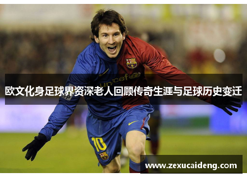 欧文化身足球界资深老人回顾传奇生涯与足球历史变迁