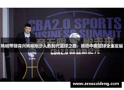 姚明带领育兴姚明刚步入新时代篮球之路,推动中国篮球全面发展 姚明带领育兴姚明刚步入新时代篮球之路,推动中国篮球全面发展