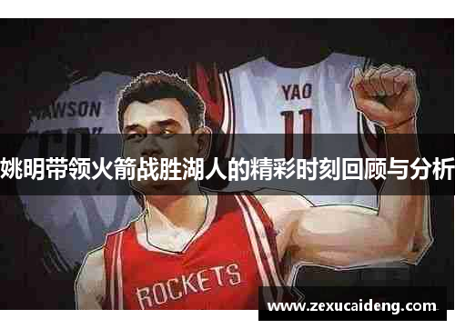 姚明带领火箭战胜湖人的精彩时刻回顾与分析