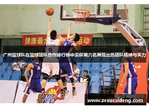 广州篮球队在篮球团队协作排行榜中荣获第六名展现出色团队精神与实力