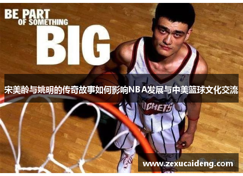 宋美龄与姚明的传奇故事如何影响NBA发展与中美篮球文化交流