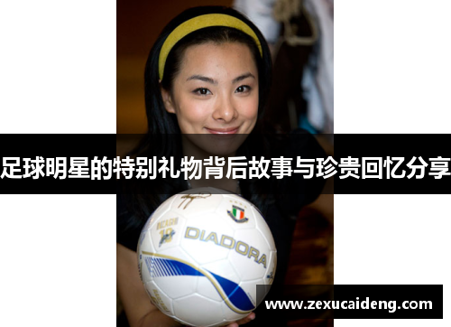 足球明星的特别礼物背后故事与珍贵回忆分享