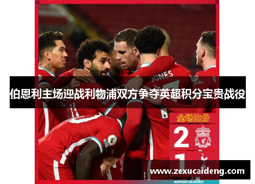 伯恩利主场迎战利物浦双方争夺英超积分宝贵战役