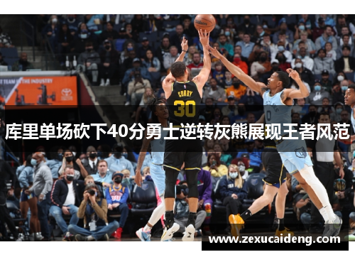 库里单场砍下40分勇士逆转灰熊展现王者风范