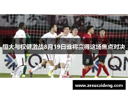 恒大与权健激战8月19日谁将赢得这场焦点对决