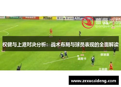 权健与上港对决分析：战术布局与球员表现的全面解读